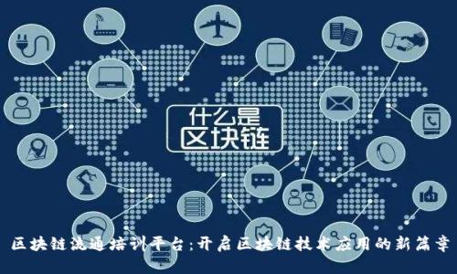 区块链流通培训平台：开启区块链技术应用的新篇章