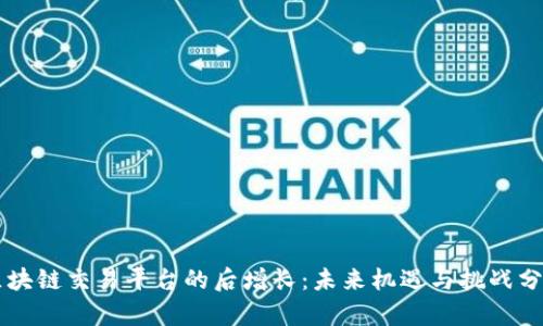 区块链交易平台的后增长：未来机遇与挑战分析