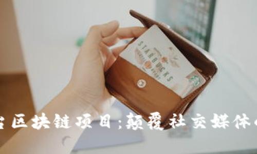 社交平台区块链项目：颠覆社交媒体的新纪元