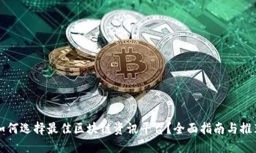 如何选择最佳区块链资讯平台？全面指南与推荐