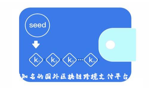全球知名的国外区块链跨境支付平台介绍
