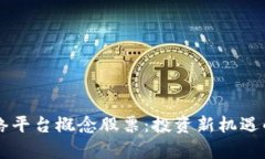 区块链网络平台概念股票：投资新机遇的深度解