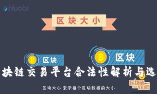 全球区块链交易平台合法性解析与选择指南