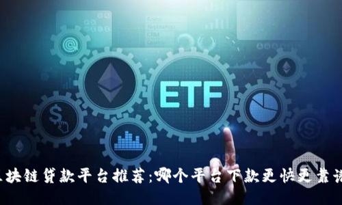 区块链贷款平台推荐：哪个平台下款更快更靠谱？