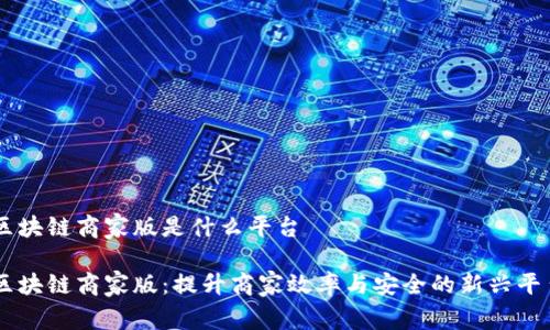 区块链商家版是什么平台

区块链商家版：提升商家效率与安全的新兴平台