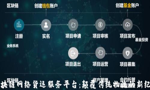 
区块链网络货运服务平台：颠覆传统物流的新纪元