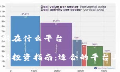 区块链打新在什么平台

区块链打新投资指南：适合的平台与注意事项