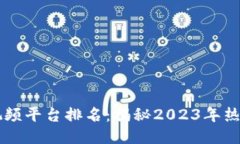 区块链最火的视频平台排名：揭秘2023年热门平台