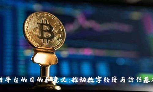架设区块链平台的目的和意义：推动数字经济与信任基础设施建设