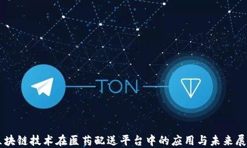 
区块链技术在医药配送平台中的应用与未来展望