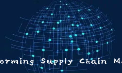 :
智慧物流区块链平台： Transforming Supply Chain Management for a New Era