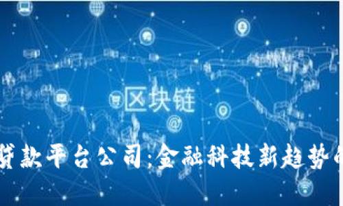 广州区块链贷款平台公司：金融科技新趋势的探索与实践