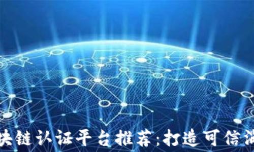 
奢侈品区块链认证平台推荐：打造可信消费新时代