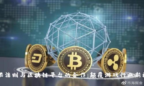 无限法则与区块链平台的合作：颠覆游戏行业新模式