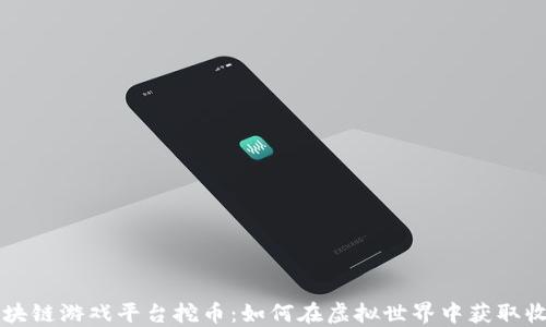 
区块链游戏平台挖币：如何在虚拟世界中获取收益