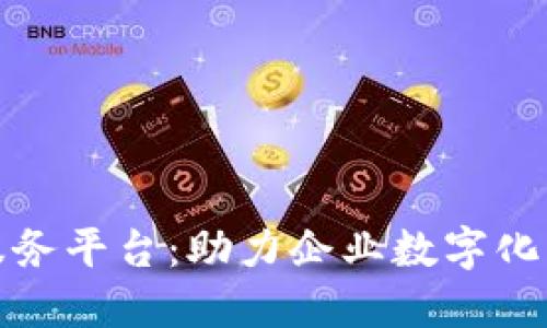统一区块链云服务平台：助力企业数字化转型的最佳选择