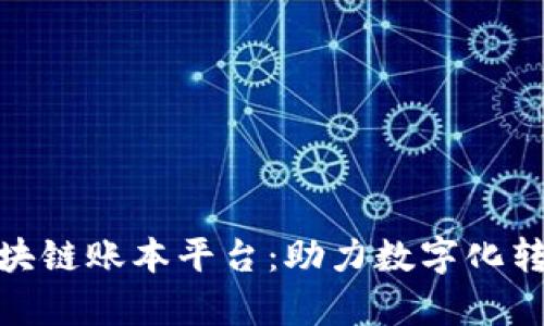 全面解析区块链账本平台：助力数字化转型的新机遇