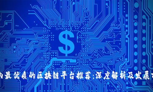 国内最优质的区块链平台推荐：深度解析及发展前景