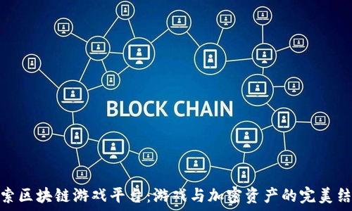   
探索区块链游戏平台：游戏与加密资产的完美结合