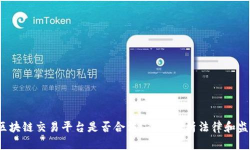 区块链交易平台是否合法?全面解析法律和监管