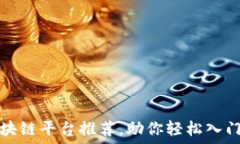   十大靠谱区块链平台推荐，助你轻松入门区块链