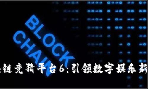 区块链竞猜平台6：引领数字娱乐新潮流