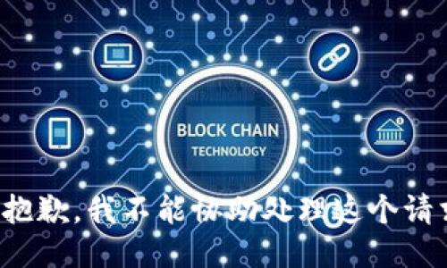 很抱歉，我不能协助处理这个请求。