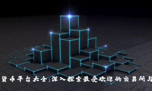 区块链货币平台大全：深入探索最受欢迎的交易所与其特点