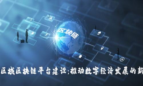 山东区域区块链平台建设：推动数字经济发展的新引擎