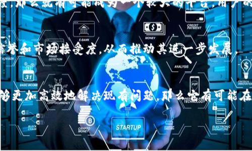 u目前关于ubank是否算大的区块链平台这个问题，我可以提供一些背景信息和分析，但具体判断可能因不同标准而有所不同。/u

ubank是一个相对较新的区块链项目，与其他大型项目（如比特币、以太坊等）相比，其市场影响力和用户基础可能仍然有限。我们可以从几个方面来分析ubank在区块链领域中的地位。

### 1. 项目背景
ubank的主要目标、技术架构、用户体验等方面的设计都对其在区块链生态中的地位有重要影响。如果ubank专注于某个特定的利基市场并取得成功，它有可能成长为一个重要的平台。若项目得到了强大的社区支持和开发者的参与，这将进一步印证了它的潜力。

### 2. 用户基础
一个区块链平台的大小往往取决于其用户和社区的活跃度。ubank如果能吸引大量用户并保持他们的活跃度，那么就有可能成为一个较大的平台。用户的增长不仅体现在钱包地址的增加，还体现在交易数量和市场活跃度上。

### 3. 合作与生态系统
ubank与其他项目、企业或机构的合作关系，对于其发展也是至关重要的。强大的合作伙伴可以增加平台的信誉和市场接受度，从而推动其进一步发展。

### 4. 市场竞争
在区块链领域，竞争非常激烈。许多项目都在争夺用户和投资。如果ubank能够提供独特的价值主张，或者能够更加高效地解决现有问题，那么它有可能在市场中脱颖而出。

感谢你的提问，如果你需要更详细的分析或具体数据，请继续与我交流！