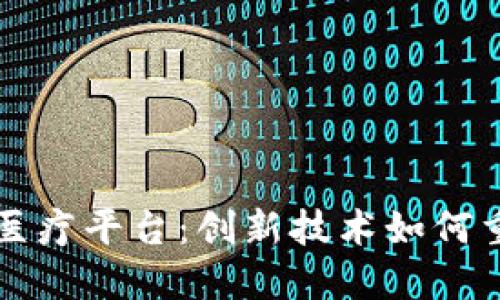 蚂蚁区块链医疗平台：创新技术如何重塑医疗格局