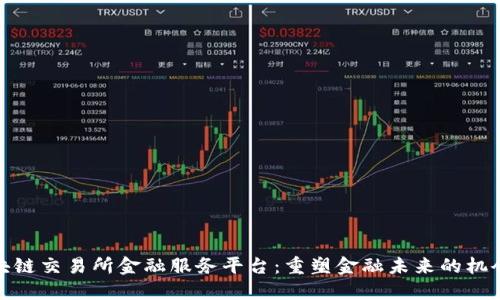 探索区块链交易所金融服务平台：重塑金融未来的机会与挑战