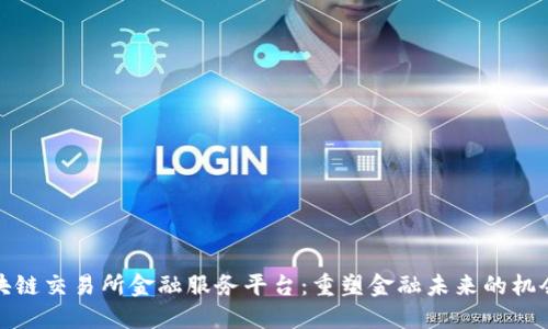 探索区块链交易所金融服务平台：重塑金融未来的机会与挑战