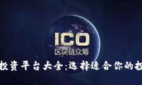 区块链投资平台大全：选择适合你的投资渠道