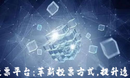 
深圳区块链投票平台：革新投票方式，提升透明度与安全性
