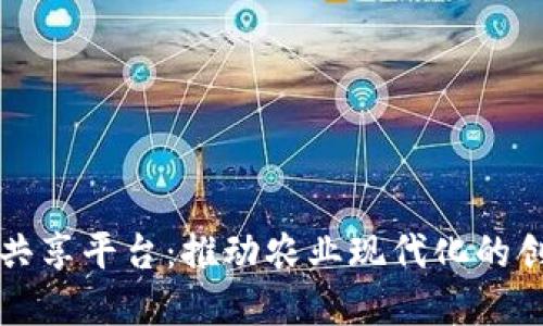 区块链农业共享平台：推动农业现代化的创新解决方案