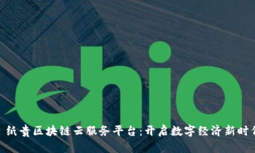 : 纸贵区块链云服务平台：开启数字经济新时代