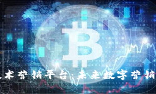区块链技术营销平台：未来数字营销的新趋势