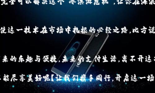 berosel区块链币支付平台：未来支付的数字桥梁，连接你我他/berosel  
区块链, 支付平台, 数字货币, 未来科技/guanjianci  

引言：数字货币的漫游时代
想象一下，你正在一座古老而又繁华的城市中，耳边传来街头小贩的吆喝声，浓郁的美食香气让人垂涎欲滴。这种热闹的氛围就像是如今的支付方式变革。传统货币和现代科技的结合，正如古老的丝绸之路上的商人们与新科技的碰撞，给我们带来了前所未有的体验。在这条“数字丝绸之路”上，区块链币支付平台吸引着越来越多的商家和用户，他们在这条路上慢慢探索、尝试与实践。

区块链和币支付的巅峰巅峰
要理解什么是区块链币支付平台，我们首先需要了解“区块链”和“支付平台”两个核心概念。区块链技术可以说是互联网时代的一场革命，它就像是一本公开的账本，人人可读，数据不可篡改，正如一个永远不会被时间遗弃的神秘图书馆。而币支付平台则类似于一个现代商业的集市，商家在这里自由交易，用户在这里轻松支付。

到达支付天堂的便捷之路
那么，如何通过区块链币支付平台进入这个“支付天堂”呢？从最根本的步骤开始，新用户需要创建一个数字钱包。这个钱包就像你在现实生活中的口袋，能够存储你的数字货币。而且，值得注意的是，这个钱包是由你来掌控的，安全性和隐私性都大大提高，绝对不容易被“扒手”光顾。

多样的支付方式
区块链币支付平台的魅力还在于它提供了多样化的支付方式。无论是在网上购物、餐厅消费，还是购买虚拟商品，区块链支付都可以轻松应对。举个例子，想象你在某家国际连锁餐厅用数字货币点了一份美味的比萨饼，支付过程仿佛是一场简洁的魔术表演，瞬间完成，让人毫无压力，有没有一种“哇，跑得真快”的感觉！

优势一：低手续费
众所周知，传统支付平台的手续费往往让消费者苦不堪言。但区块链币支付平台的出现，像一阵春风，将手续费的负担减轻到了最低限度。就算你是一名职业“省钱大赛”选手，不妨试试使用区块链支付，看看你的钱包是否能多出几个零用钱。

优势二：安全性
安全问题始终是大家在数字支付中关注的焦点。区块链技术以其分布式的特性，将数据存储在多个节点中，这就像把一颗珍贵的宝石放在了多个保险箱里，盗窃者根本无法得手。而当你用区块链支付时，信息的加密保护和用户隐私的保障，会让你感受到莫大的安全感。

优势三：跨境支付无忧
想必有不少朋友有过这样尴尬的经历：在国外消费时，银行卡因为某种原因无法使用。此时，你只能用那种带着“悲伤气息”的现金度日。而区块链币支付平台却让这一切成为历史。无论你身处何地，只要能链接互联网，就可以使用数字货币轻松支付，足不出户便可体验世界风味。

使用场景的幽默化描述
设想一下，你在一座美丽的海滨城市度假，正享受着阳光与沙滩。在你前面，一位正要购买冰淇淋的旅行者因为支付问题，愁眉苦脸。你不禁想，何苦呢？区块链币支付平台完全可以解决这个“冰淇淋危机”，让你在海浪声中畅享夏日清凉，甚至可以大声对旁人说：“大家来吧，今天我请客！”

区块链币支付的未来展望
当然，任何事物的发展总是充满波折。尽管区块链币支付平台占有诸多优势，但在未来的发展中，也会面临各种挑战。例如，法律法规的逐渐完善、用户教育的推广等，都是使这一技术在市场中扎根的必经之路。比方说，就像一只初出茅庐的小鸟，虽然能翱翔于蓝天，但在飞翔的过程中，难免会遭遇狂风骤雨的考验。

总结：我们的支付未来
总的来说，区块链币支付平台如同一座桥梁，将传统与现代、现实与数字紧密连接在一起。当我们走出这座桥的那一刻，我们不仅仅是在交换金钱，更多的是在享受支付带来的乐趣与便捷。未来的支付生活，离不开这项颠覆性的科技，我们充满期待，未来的每一笔交易都有可能成为我们生活中的一道风景。

所以，亲爱的朋友们，准备好迎接这个未来支付的数字化时代了吗？一起在区块链的海洋中畅游，不论风浪多么面目全非，总有平台指引我们到达彼岸。谁说在数字时代不能尽享美好呢？让我们携手同行，开启这一场精彩的旅程吧！