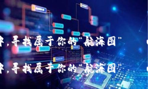 在数字货币的海洋中，寻找属于你的“航海图”——u trade区块链平台

在数字货币的海洋中，寻找属于你的“航海图”——u trade区块链平台