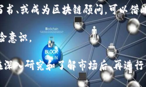 区块链技术的迅猛发展为个人和企业创造了多种赚钱机会。以下是一些可以通过区块链赚钱的平台和方式：

### 1. **加密货币交易所**
在加密货币交易所如 Binance、Coinbase 或 Huobi，用户可以通过购买和出售各种加密货币来获利。市场波动性高，意味着在正确的时机买入和卖出可以获得可观的收益。

### 2. **去中心化金融（DeFi）平台**
DeFi平台如 Uniswap、Aave 和 Compound，允许用户提供流动性或借贷资金，用户可以赚取利息或交易费用。这种方式既能参与市场又能获取稳定收益。

### 3. **矿业**
虽然不是所有区块链都支持挖矿，但像比特币和以太坊这样的主流币种仍依赖于矿工。通过购买专用硬件，参与挖矿可以在网络中验证交易，并获得新的加密货币作为奖励。

### 4. **NFT市场**
非同质化代币（NFT）市场如 OpenSea 和 Rarible，用户可以通过购买、创造或出售数字艺术品、音乐等进行交易。NFT的兴起使得艺术创作者和收藏者能够赚取丰厚的利润。

### 5. **区块链游戏**
像 Axie Infinity 和 Decentraland 这样的区块链游戏，让玩家通过参与游戏获得奖励、交易游戏资产等方式赚钱。游戏中的虚拟资产可以在市场上价值上升。

### 6. **节点运营**
一些区块链项目支持节点运营，用户可以通过维持节点网络来获得奖励。运行节点需要一定的技术知识，但也是区块链行业一个相对稳定的收入来源。

### 7. **教育与咨询**
随着区块链的普及，越来越多的人希望学习相关知识。开设在线课程、写书、或成为区块链顾问，可以借此获得收入。

这些方法适合不同背景的人选择，重要的是用户要有足够的知识和风险意识。

**注意**：投资区块链和加密货币存在很大风险，用户需谨慎，并建议在深入研究和了解市场后，再进行相应的投资决策。