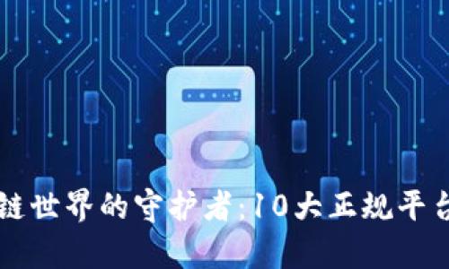 区块链世界的守护者：10大正规平台解析
