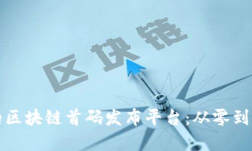 如何搭建你的区块链首码发布平台：从零到一的趣味指南
