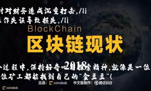 jiaoti区块链金融挖矿平台——数字黄金的挖掘之旅/jiaoti  
区块链,金融,挖矿,平台/guanjianci  

引言：为什么我们需要像挖矿一样的思维？
在这个数字化飞速发展的时代，区块链技术如同一颗耀眼的新星，吸引着投资者的目光。而其中的挖矿平台，则是挖掘数字黄金的工具。这不禁让我想起挖矿的传统形象：拿着铲子的矿工在寒风中艰苦劳作，然而在数字世界里，挖矿的过程就像是在一锅热汤中捞起饺子——看似简单，实则需要技巧和耐心。

什么是区块链金融挖矿平台？
首先，我们需要了解区块链技术的基本概念。简单来说，区块链是一种去中心化的数据库，所有数据都以区块的形式串联起来，且一旦记录就无法更改。金融挖矿则是在这个系统中，通过计算机硬件进行复杂的数学运算，以验证区块和交易，进而获得一定的加密货币作为奖励。
而“区块链金融挖矿平台”则是为用户提供挖矿服务的在线平台，用户可以通过注册、充值和委托等方式，参与到这个挖矿经济中。就像是把你的资金交给了一位采矿专家，结果却是你坐在家中悠闲地观看着收益的增长。

区块链金融挖矿平台的工作机制
区块链金融挖矿平台的工作机制可以用“团队合作”来形容。在这个团队中，矿工们各司其职，团结合作，共同完成区块的验证。用户在平台上参与挖矿的过程中，实际上是将自己的算力或资金与其他矿工汇聚在一起，共同“开采”的一种合作模式。
想象一下，这就像是一群人在一起背着大包小包上山，结果他们发现山腰就有一个大矿口，大家一边乐呵呵地开采，一边分享着山下涌来的金钱。

选择挖矿平台时需要考虑的因素
在选择一个挖矿平台时，用户需要关注以下几个方面，以确保他们的“挖矿之旅”顺利进行：
ul
    listrong平台信誉：/strong查看平台的历程和用户评估常常可以帮助你筛选出那些靠谱的平台。就像是挑选一位合格的厨师，先看看他的菜单和口碑。/li
    listrong收益模式：/strong不同的挖矿平台可能采取的收益分配方式不一样。有的平台按算力分配，有的平台按时间奖励，所以一定要弄清楚自己是怎么“赚钱”的。/li
    listrong提现门槛：/strong提现规则可能会影响用户的流动资金，了解这些信息就像是了解矿道的出口，避免被困在深山。/li
    listrong客服服务：/strong良好的客服支持能在用户遇到问题时提供及时帮助，毕竟谁都不想在挖矿的高峰时期遇到“电力故障”而无人问津。/li
/ul

挖矿的设备与技术要求
挖矿的设备就像是电锯与斧头，既可以选择高性能的专业矿机，也可以用自己的电脑进行“尝试”。然而不论选择哪种方式，用户都需要对自己的设备进行一定的配置和，以确保挖矿的效率。
对于那些刚刚入门的用户，或许会想：“我的电脑能不能胜任这个工作呢？”放心，我们可以在网上找到许多教程和分享，令你的小白机也能变身为“矿工”。

挖矿的潜在风险与挑战
当然，挖矿并非一帆风顺，潜在的风险与挑战总是伴随其左右。我们可以把挖矿看作是一场探险，不同的路线都有不同的陷阱，用户需谨慎行走：
ul
    listrong市场波动：/strong加密货币市场起伏不定，收益可能瞬间蒸发。所以在进入之前，可以准备点应急资金，防止“翻车”时对财务造成沉重打击。/li
    listrong技术的复杂性：/strong挖矿涉及大量的技术细节，对一些新手用户来说，可能需要花费时间学习相关知识，避免因操作失误导致损失。/li
    listrong法律法规：/strong在某些地区，挖矿可能涉及法律风险，应提前了解当地的法律法规，确保不踩雷。/li
/ul

结语：开采数字未来的无限可能
无论是出于对区块链技术的热爱，还是渴望获得数字货币的收益，区块链金融挖矿平台都为我们提供了一个全新的机会。而在这个过程中，保持好奇心与探索精神，就像是一位寻求金矿的矿工，永远在寻觅下一个财富之源。
因此，让我们在这个充满机遇的挖矿旅程中，不仅保持谨慎，也不乏乐趣。毕竟，谁还没点小烦恼呢？在这个数字化的金矿中，祝愿每位矿工都能找到自己的“金豆豆”！