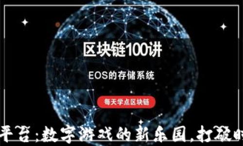 
重庆区块链游戏平台：数字游戏的新乐园，打破时间和空间的界限