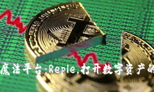 区块链的魔法平台：Reple，打开数字资产的神奇大门