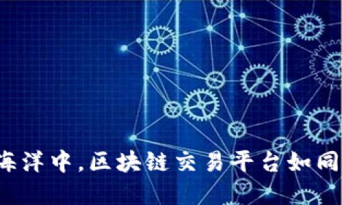 在数字经济的海洋中，区块链交易平台如同耀眼的航标灯！