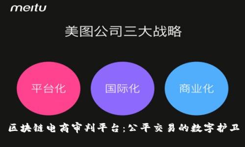 区块链电商审判平台：公平交易的数字护卫