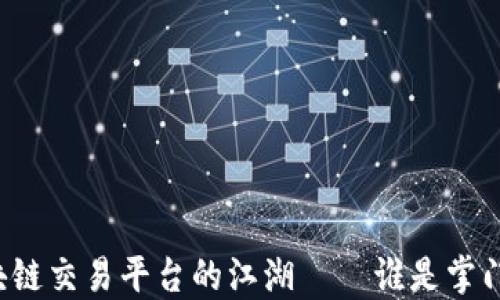 
“区块链交易平台的江湖——谁是掌门人？”