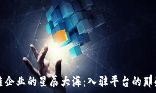   
区块链企业的星辰大海：入驻平台的那些公司